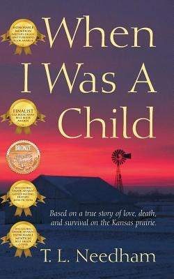 When I Was a Child: Based on a True Story of Love, Death, and Survival on the Kansas Prairie by Needham, T. L.