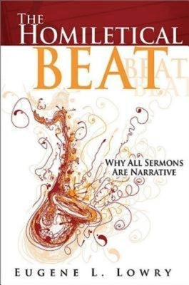 The Homiletical Beat: Why All Sermons Are Narrative by Lowry, Eugene L.