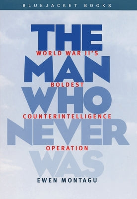 Man Who Never Was: World War II's Boldest Counterintelligence Operation by Montagu, Ewen