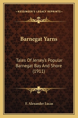 Barnegat Yarns: Tales Of Jersey's Popular Barnegat Bay And Shore (1911) by Lucas, F. Alexander