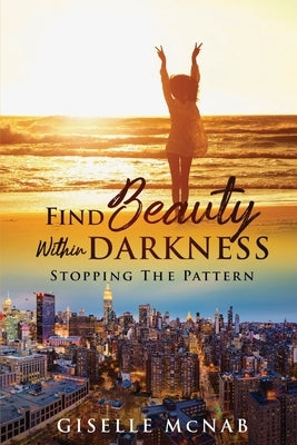 FIND BEAUTY within DARKNESS by McNab, Giselle