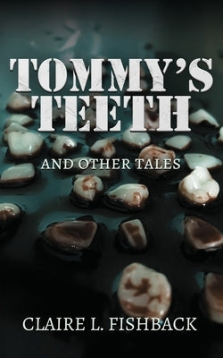 Tommy's Teeth and Other Tales by Fishback, Claire L.