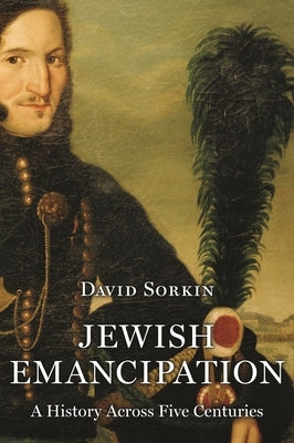 Jewish Emancipation: A History Across Five Centuries by Sorkin, David