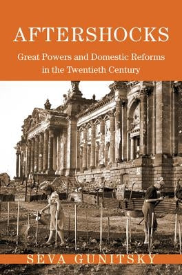 Aftershocks: Great Powers and Domestic Reforms in the Twentieth Century by Gunitskiy, Seva