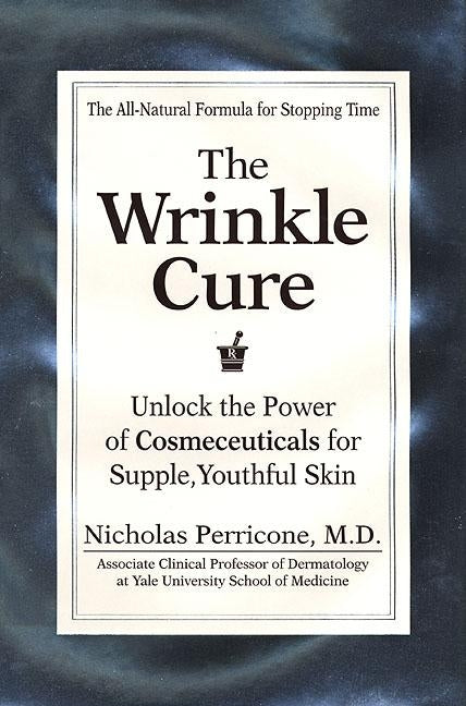 The Wrinkle Cure: Unlock the Power of Cosmeceuticals for Supple, Youthful Skin by Perricone, Nicholas