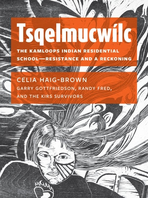 Tsqelmucw?lc: The Kamloops Indian Residential School&#8213;resistance and a Reckoning by Haig-Brown, Celia