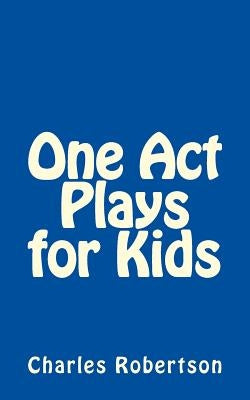 One Act Plays for Kids by Robertson, Charles