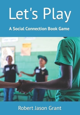 Let's Play: A Social Connection Book Game by Grant, Robert Jason