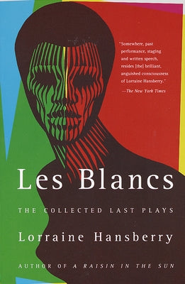 Les Blancs: The Collected Last Plays: The Drinking Gourd/What Use Are Flowers? by Hansberry, Lorraine