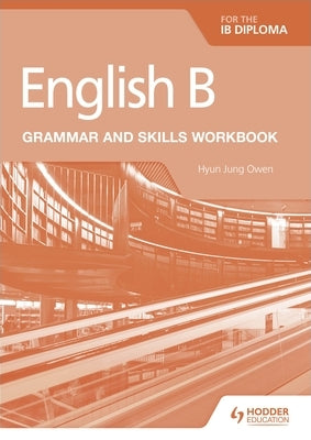 English B for the IB Diploma Grammar and Skills Workbook: Hodder Education Group by Owen, Hyun Jung