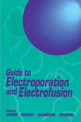 Guide to Electroporation and Electrofusion by Chang, Donald C.