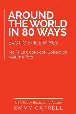 Around the World in 80 Ways: Exotic Spice Mixes by Gatrell, Emmy