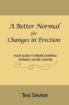 A Better Normal for Changes in Erection: Your Guide to Rediscovering Intimacy After Cancer by Dev&#195;&#168;ze, Tess