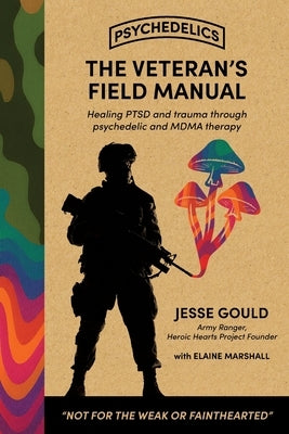 The Veteran's Field Manual to Psychedelics: Healing PTSD and Trauma Through Psychedelic and MDMA Therapy by Gould, Jesse