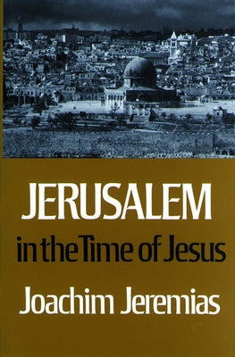 Jerusalem in the Time of Jesus: An Investigation Into Econ./Social Conditions During New Test. Period by Jeremias, Joachim