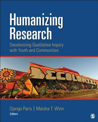 Humanizing Research: Decolonizing Qualitative Inquiry with Youth and Communities by Paris, Django