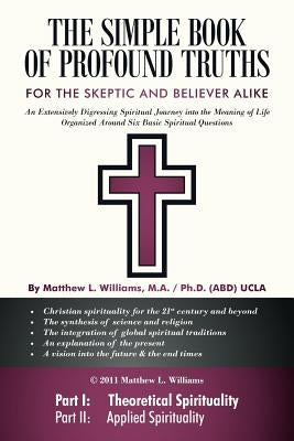 The Simple Book of Profound Truths: A Spiritual Guide for Skeptic and Believer Alike by Williams, Matthew L.