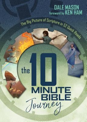 The 10 Minute Bible Journey: The Big Picture of Scripture in 52 Quick Reads by Mason, Dale