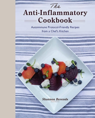 The Anti-Inflammatory Cookbook: Autoimmune Protocol-Friendly Recipes from a Chef's Kitchen by Berends, Shannon