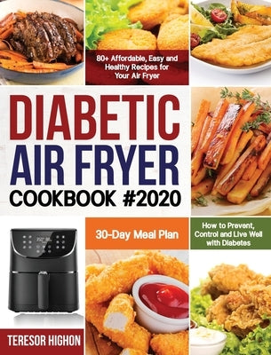 Diabetic Air Fryer Cookbook #2020: 80+ Affordable, Easy and Healthy Recipes for Your Air Fryer How to Prevent, Control and Live Well with Diabetes 30- by Highon, Teresor
