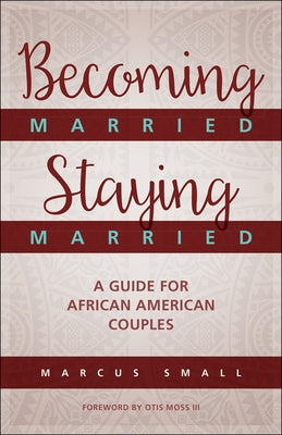 Becoming Married, Staying Married: A Guide for African American Couples by Small, Marcus