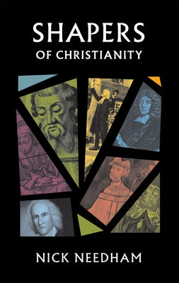 Shapers of Christianity by Needham, Nick