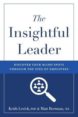 The Insightful Leader: Discover Your Blind Spots Through the Eyes of Employees by Levick, Keith