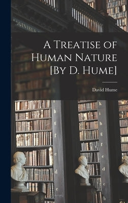 A Treatise of Human Nature [By D. Hume] by Hume, David