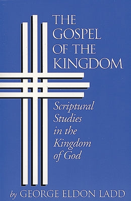 The Gospel of the Kingdom: Scriptural Studies in the Kingdom of God by Ladd, George Eldon