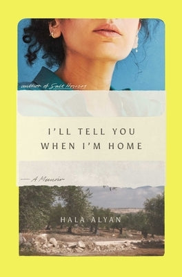 I'll Tell You When I'm Home: A Memoir by Alyan, Hala