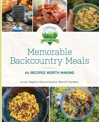 Memorable Backcountry Meals: 44 Recipes Worth Making by Holmes, Lisa D.