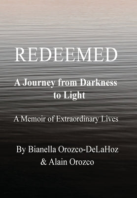 Redeemed - A Journey from Darkness to Light: A Journey from Darkness to Light by Orozco-Delahoz, Bianella