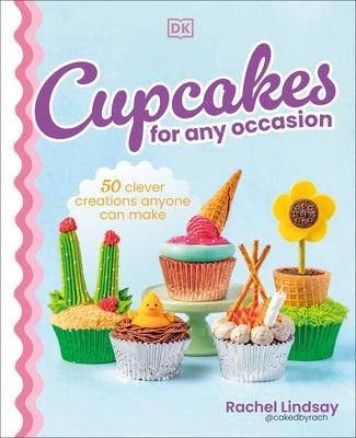 Cupcakes for Any Occasion: 50 Clever Creations Anyone Can Make by Lindsay, Rachel