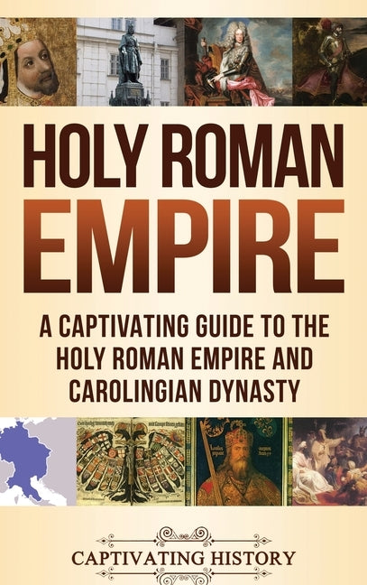 Holy Roman Empire: A Captivating Guide to the Holy Roman Empire and Carolingian Dynasty by History, Captivating