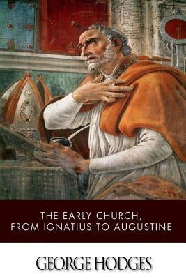 The Early Church, from Ignatius to Augustine by Hodges, George