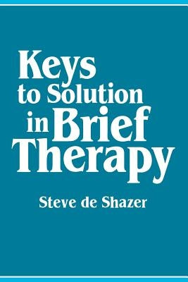 Keys to Solution in Brief Therapy by de Shazer, Steve