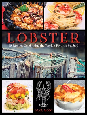 Lobster: 75 Recipes Celebrating the World's Favorite Seafood by Moos, Dana