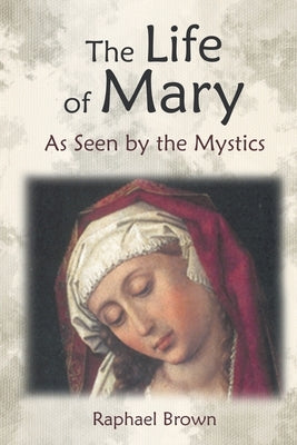 The Life of Mary as Seen by the Mystics by Brown, Raphael