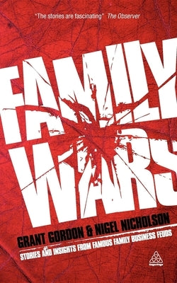 Family Wars: Stories and Insights from Famous Family Business Feuds by Gordon, Grant