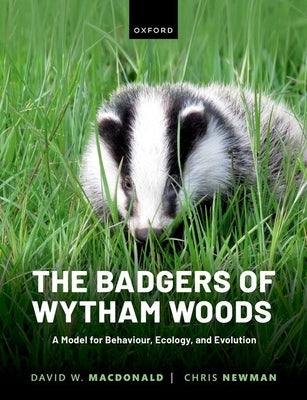 The Badgers of Wytham Woods: A Model for Behaviour, Ecology, and Evolution by MacDonald, David