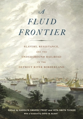 A Fluid Frontier: Slavery, Resistance, and the Underground Railroad in the Detroit River Borderland by Smardz Frost, Karolyn