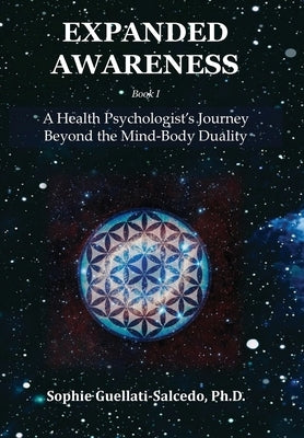 Expanded Awareness: A Health Psychologist's Journey Beyond the Mind-Body Duality by Guellati-Salcedo, Sophie