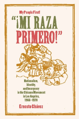 Mi Raza Primero, My People First: Nationalism, Identity, and Insurgency in the Chicano Movement in Los Angeles, 1966-1978 by Ch&#195;&#161;vez, Ernesto