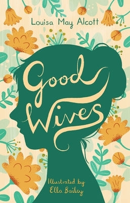 Good Wives: Illustrated by Ella Bailey by Alcott, Louisa May