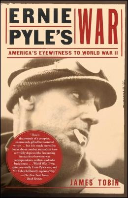 Ernie Pyle's War: America's Eyewitness to World War II by Tobin, James