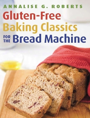 Gluten-Free Baking Classics for the Bread Machine by Roberts, Annalise G.