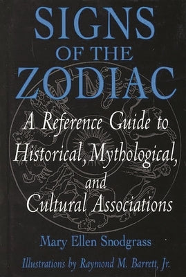 Signs of the Zodiac: A Reference Guide to Historical, Mythological, and Cultural Associations by Snodgrass, Mary