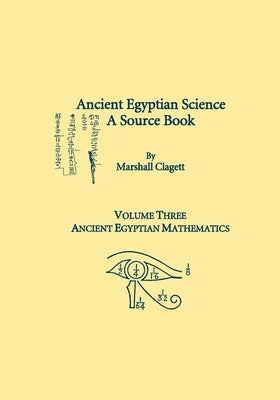 Ancient Egyptian Science, Vol. III: A Source Book, Ancient Egyptian Mathematics, Memoirs, American Philosophical Society (Vol. 232) by Clagett, Marshall