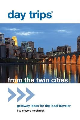 Day Trips(R) from the Twin Cities: Getaway Ideas For The Local Traveler by McClintick, Lisa Meyers