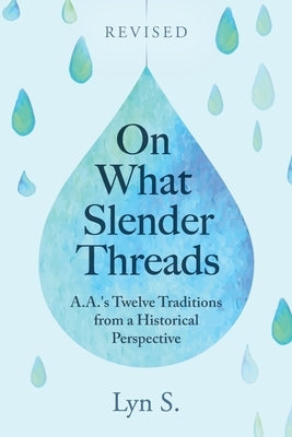 On What Slender Threads: A.A.'s Twelve Traditions from a Historical Perspective by S, Lyn